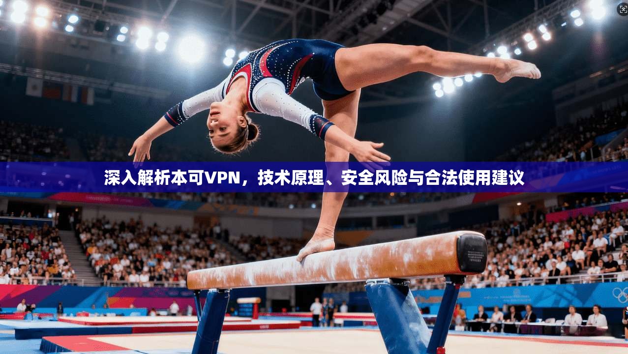 深入解析本可VPN，技术原理、安全风险与合法使用建议