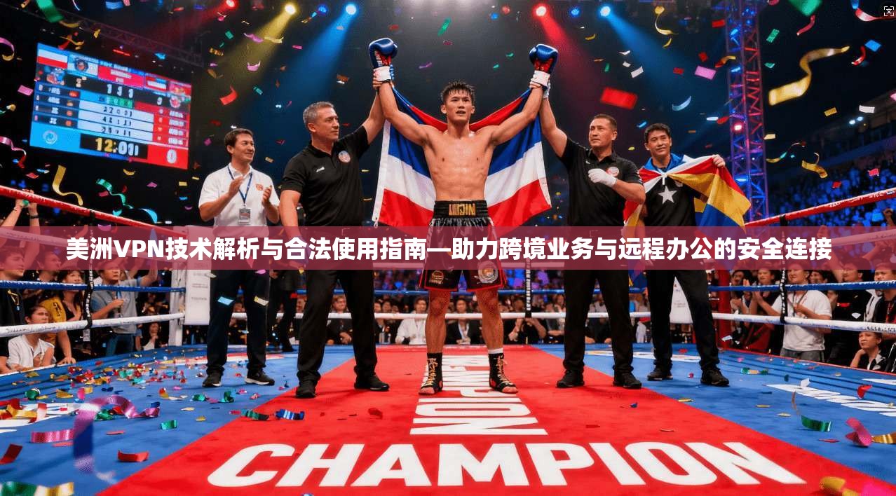 美洲VPN技术解析与合法使用指南—助力跨境业务与远程办公的安全连接
