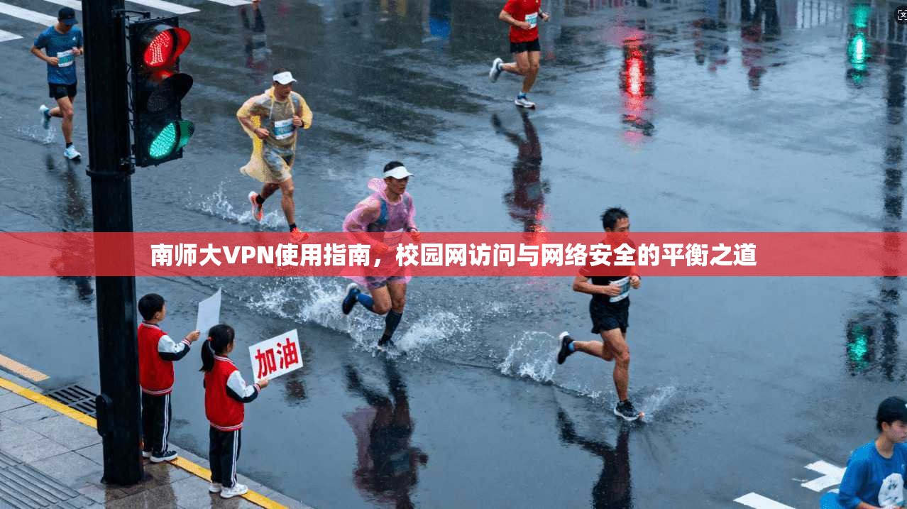 南师大VPN使用指南，校园网访问与网络安全的平衡之道