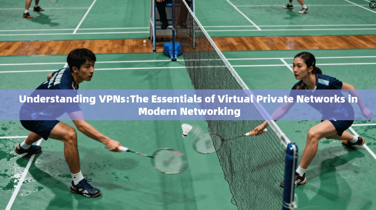 Understanding VPNs:The Essentials of Virtual Private Networks in Modern Networking