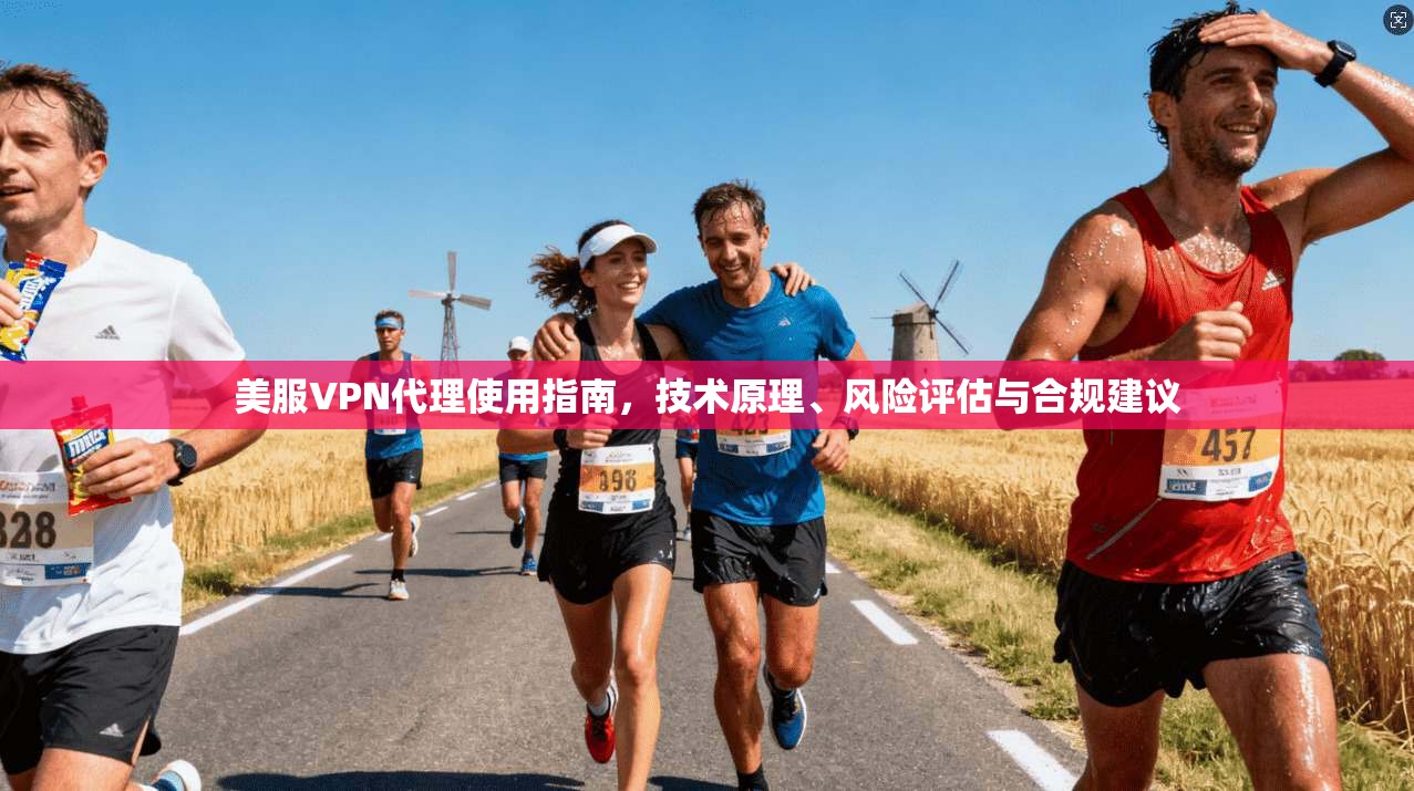 美服VPN代理使用指南，技术原理、风险评估与合规建议
