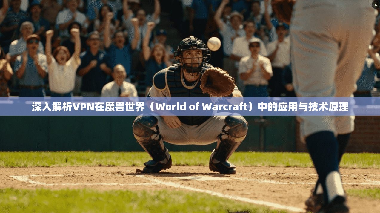 深入解析VPN在魔兽世界（World of Warcraft）中的应用与技术原理