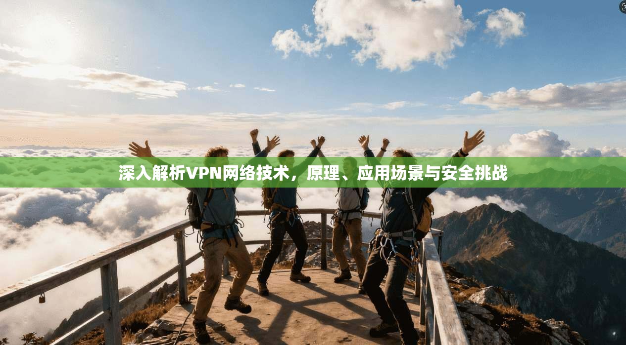 深入解析VPN网络技术,原理、应用场景与安全挑战
