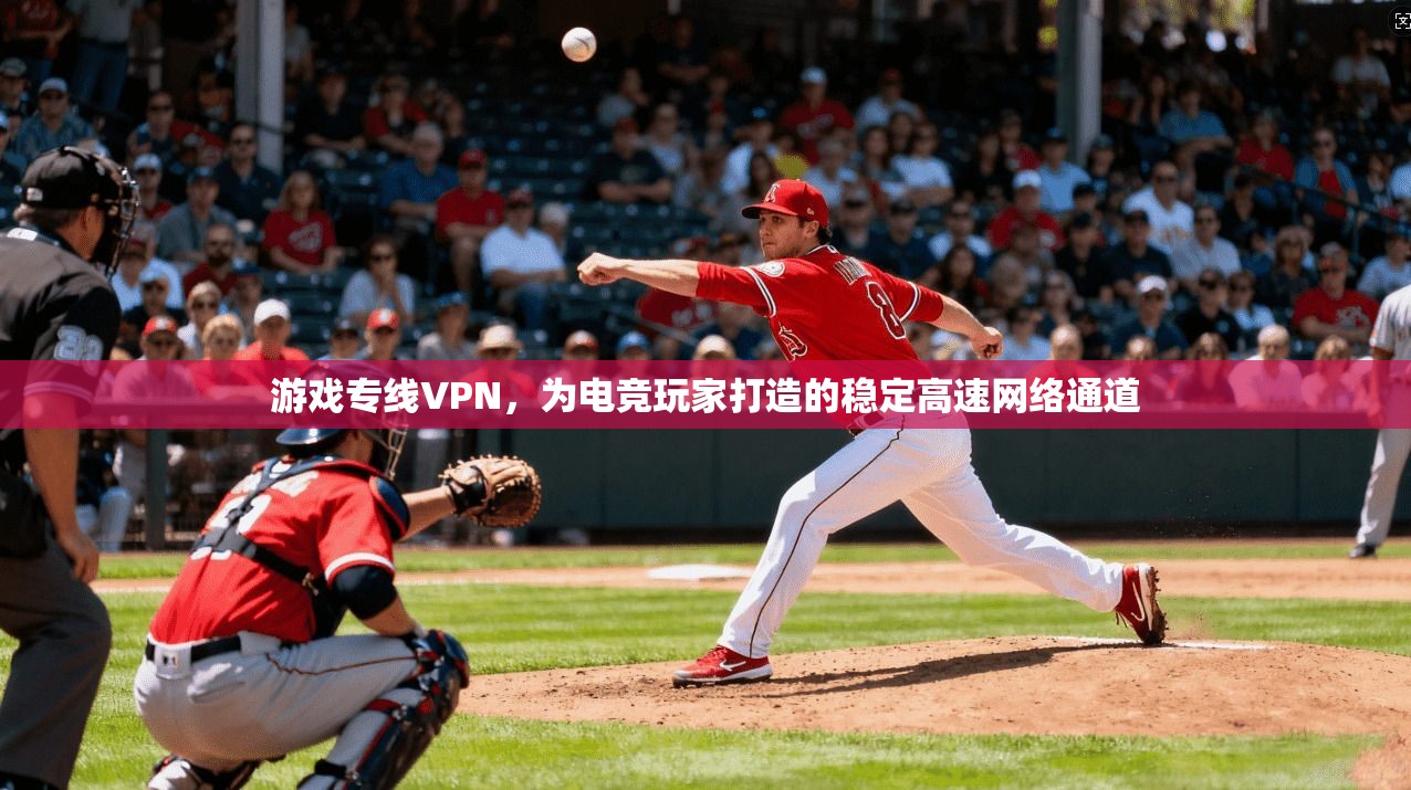 游戏专线VPN，为电竞玩家打造的稳定高速网络通道