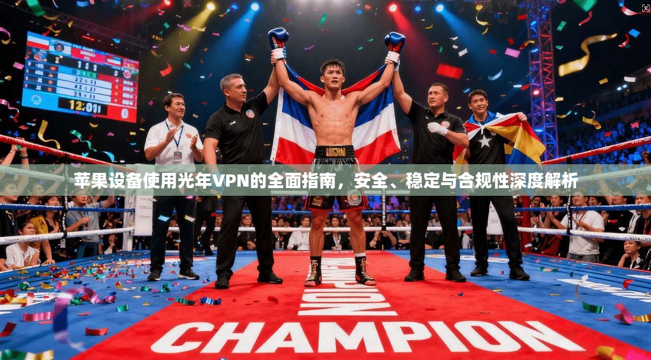 苹果设备使用光年VPN的全面指南，安全、稳定与合规性深度解析