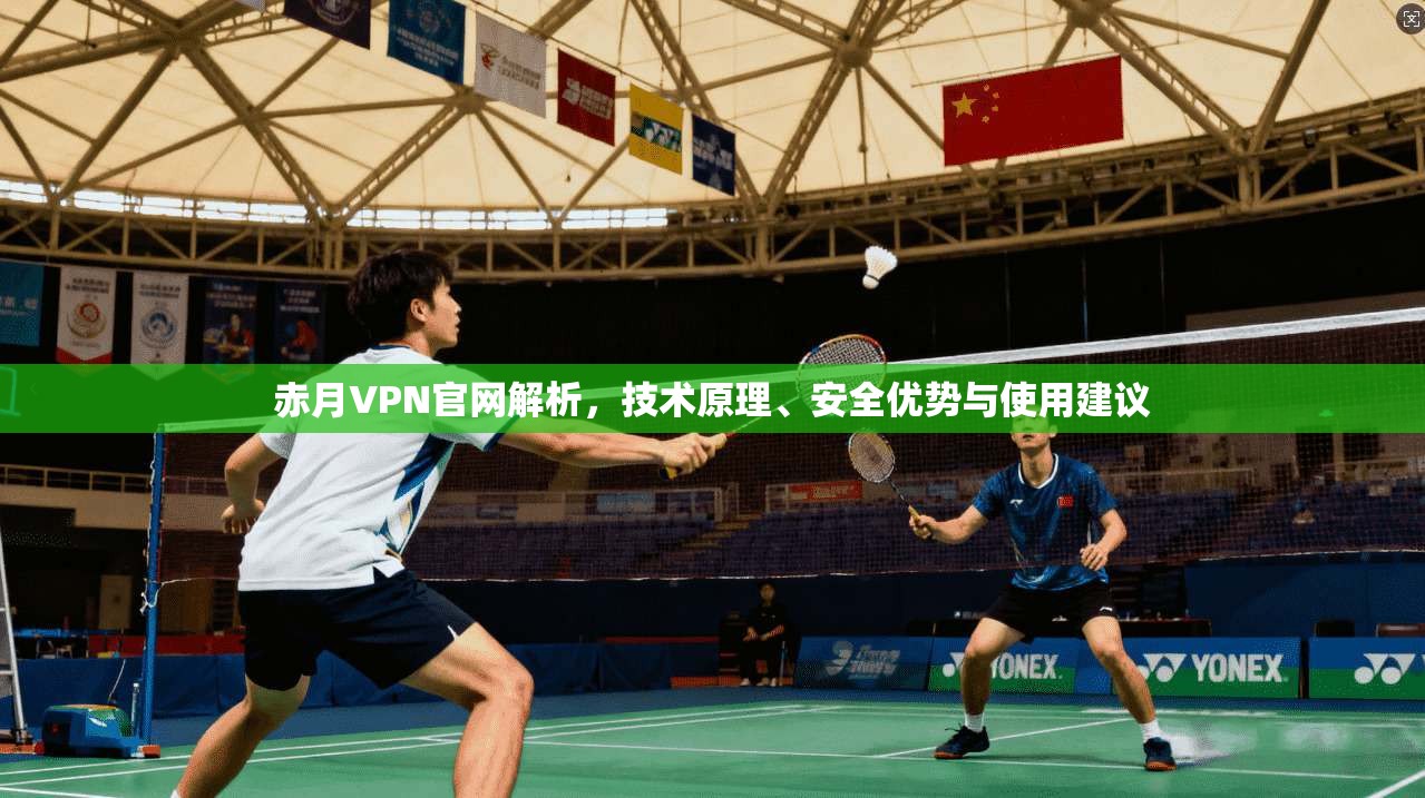 赤月VPN官网解析，技术原理、安全优势与使用建议