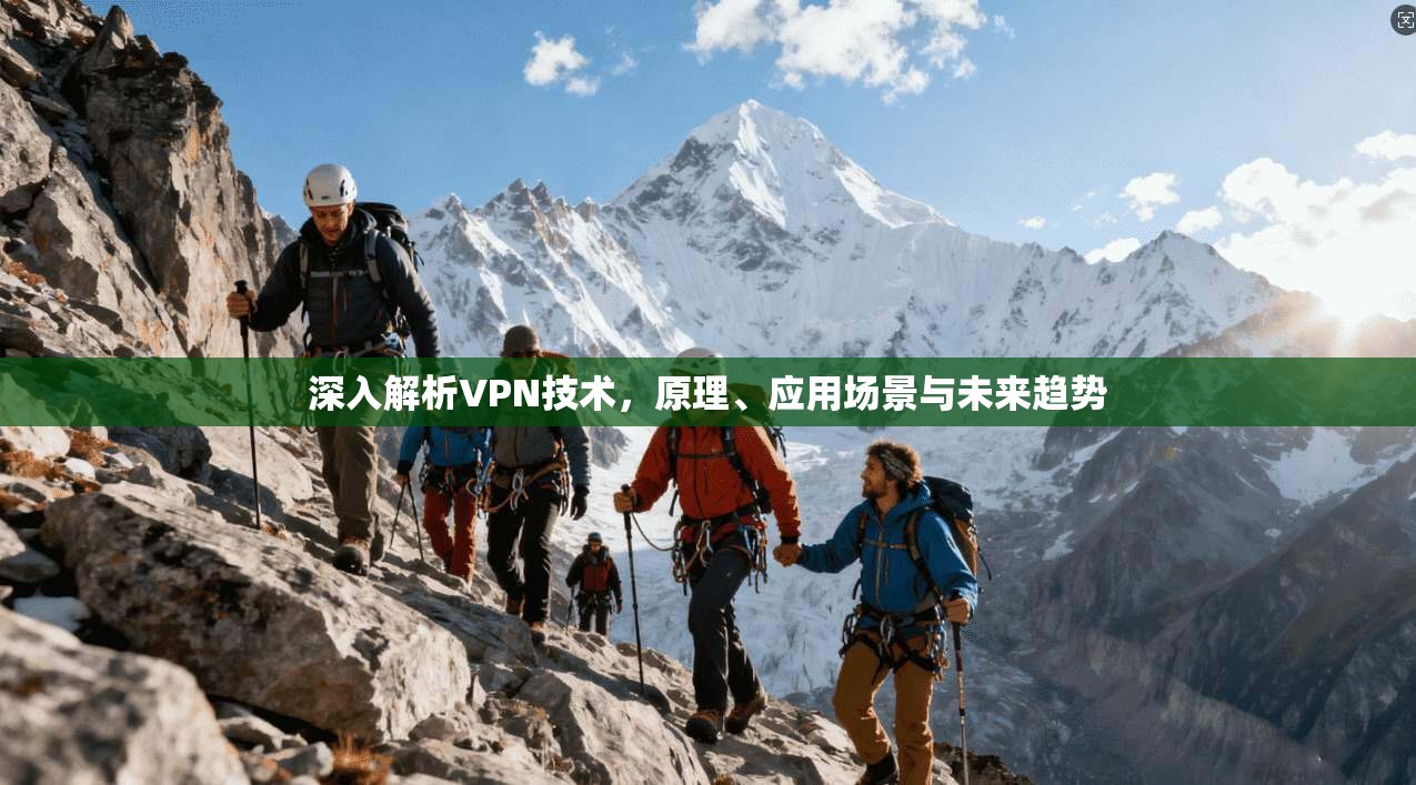 深入解析VPN技术，原理、应用场景与未来趋势