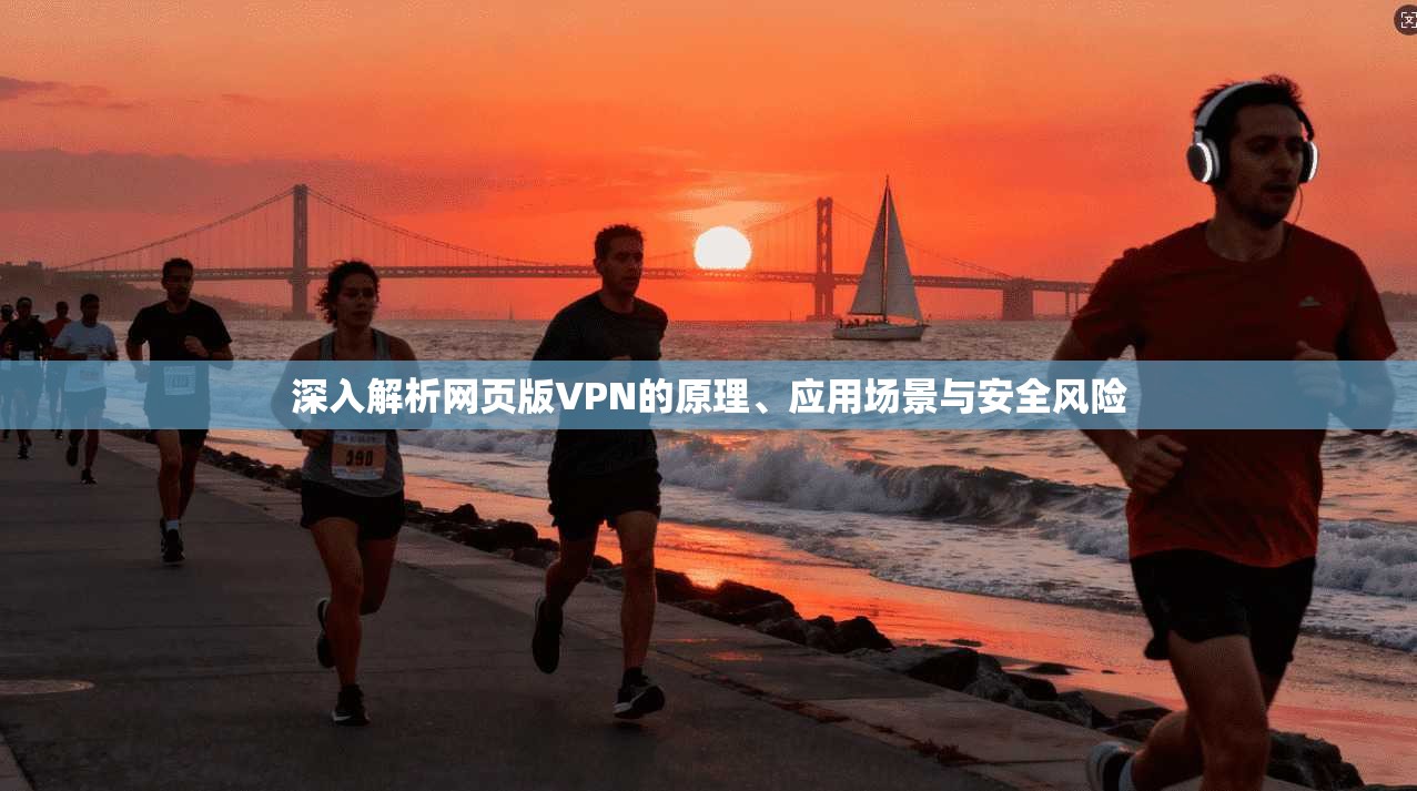 深入解析网页版VPN的原理、应用场景与安全风险