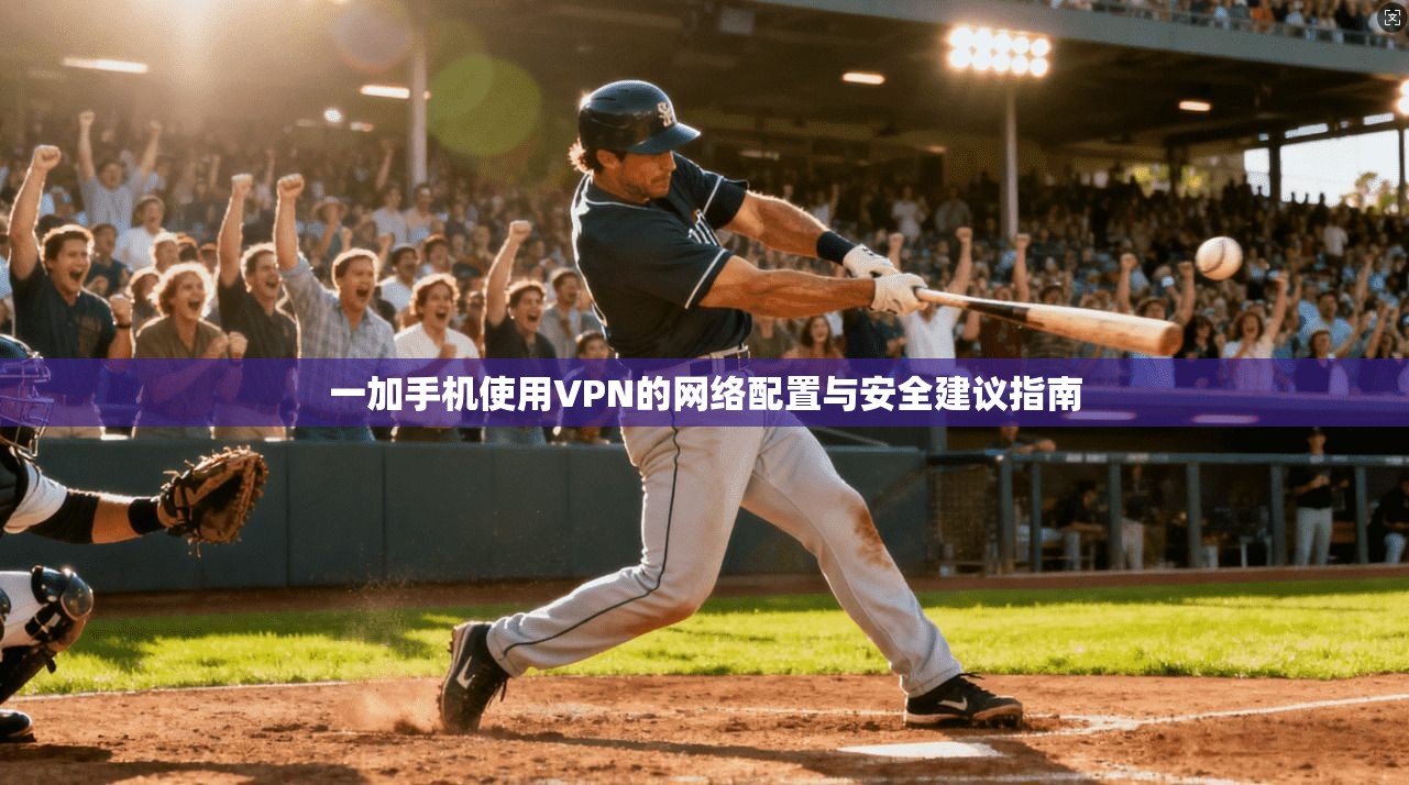 一加手机使用VPN的网络配置与安全建议指南