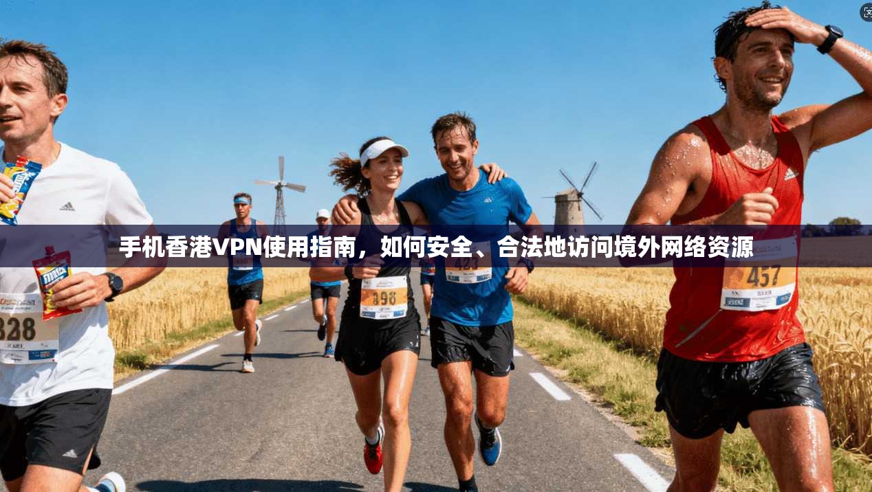 手机香港VPN使用指南，如何安全、合法地访问境外网络资源