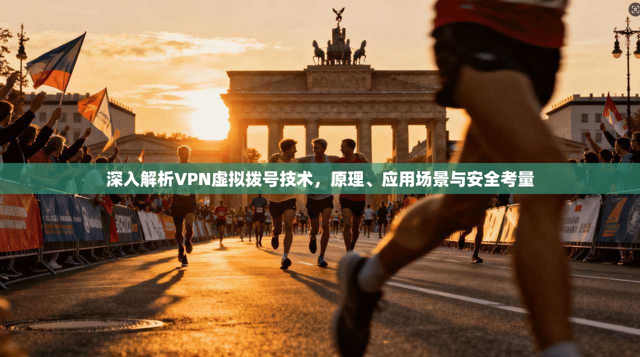 深入解析VPN虚拟拨号技术，原理、应用场景与安全考量