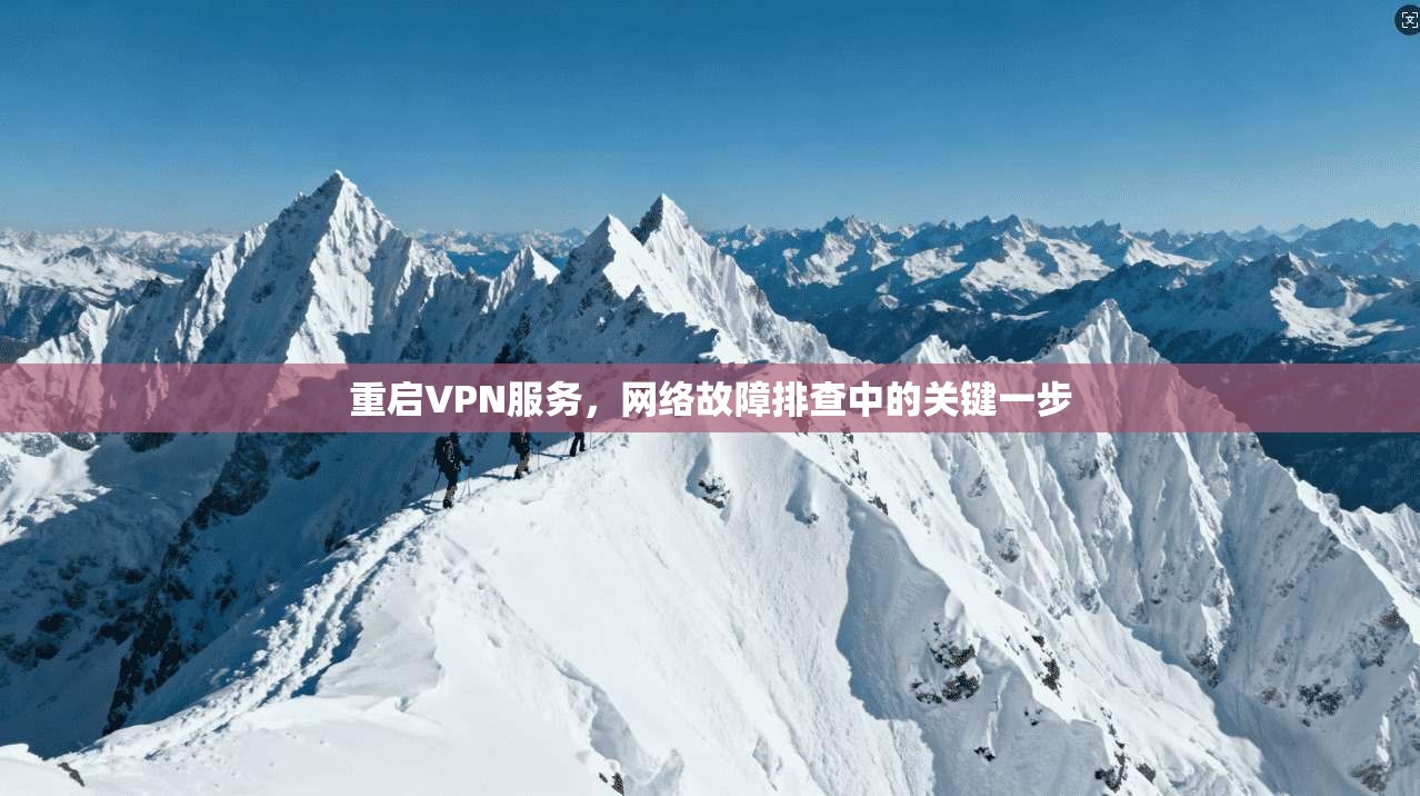 重启VPN服务,网络故障排查中的关键一步 重启VPN服务,网络故障排查中的关键一步