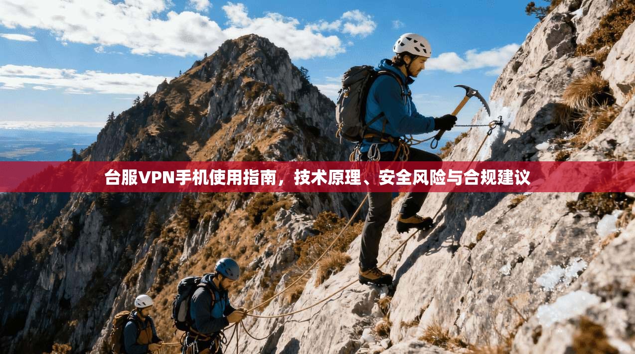 台服VPN手机使用指南，技术原理、安全风险与合规建议