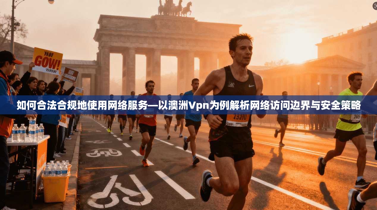 如何合法合规地使用网络服务—以澳洲Vpn为例解析网络访问边界与安全策略
