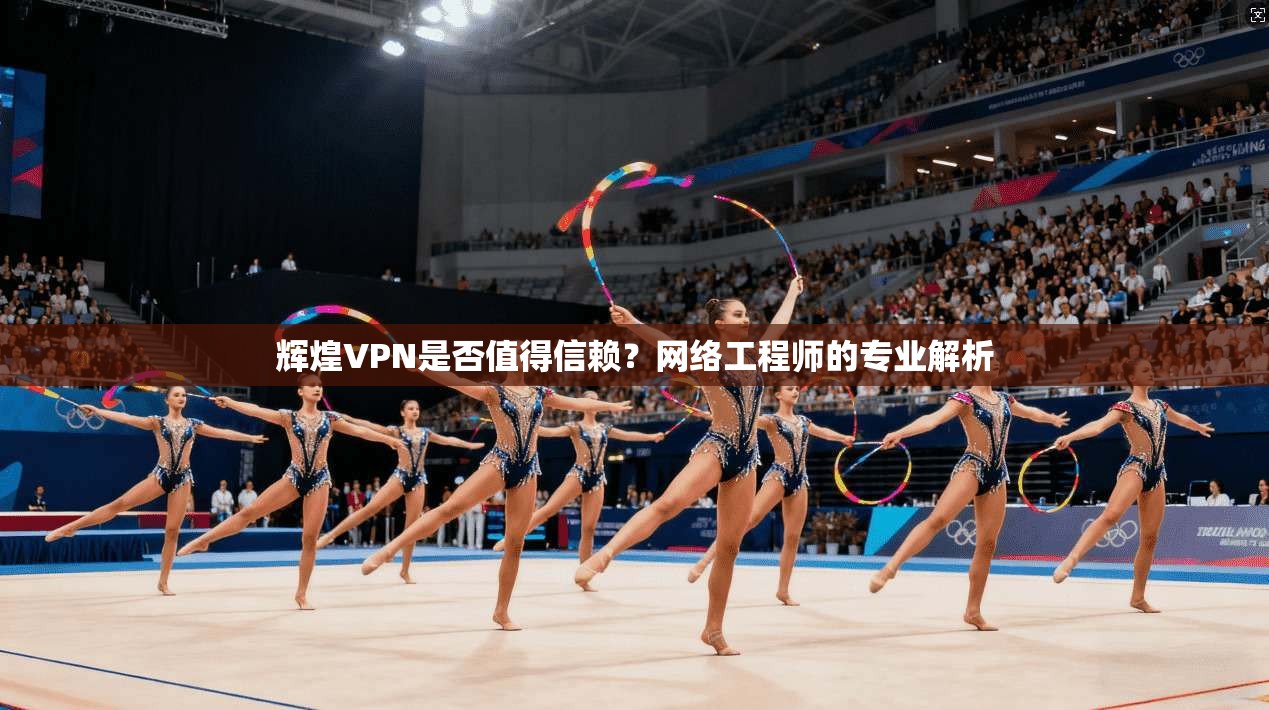 辉煌VPN是否值得信赖？网络工程师的专业解析