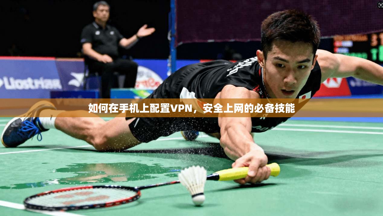 如何在手机上配置VPN，安全上网的必备技能