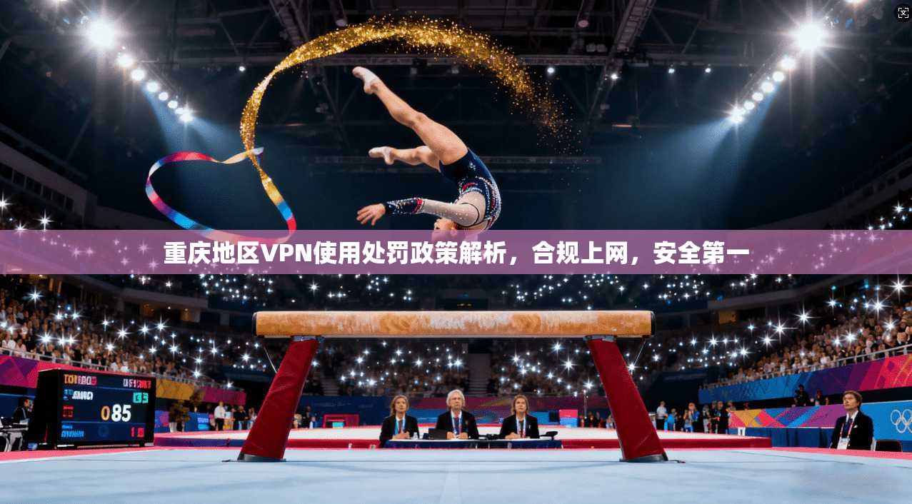 重庆地区VPN使用处罚政策解析，合规上网，安全第一