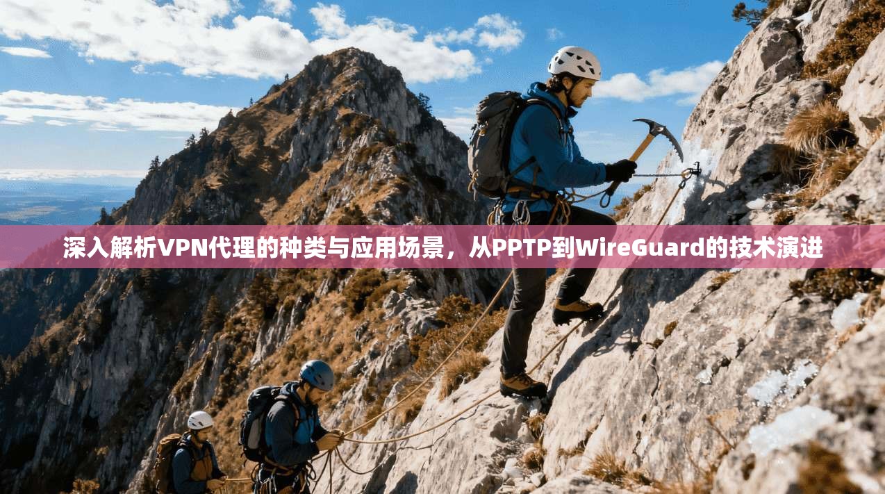 深入解析VPN代理的种类与应用场景，从PPTP到WireGuard的技术演进