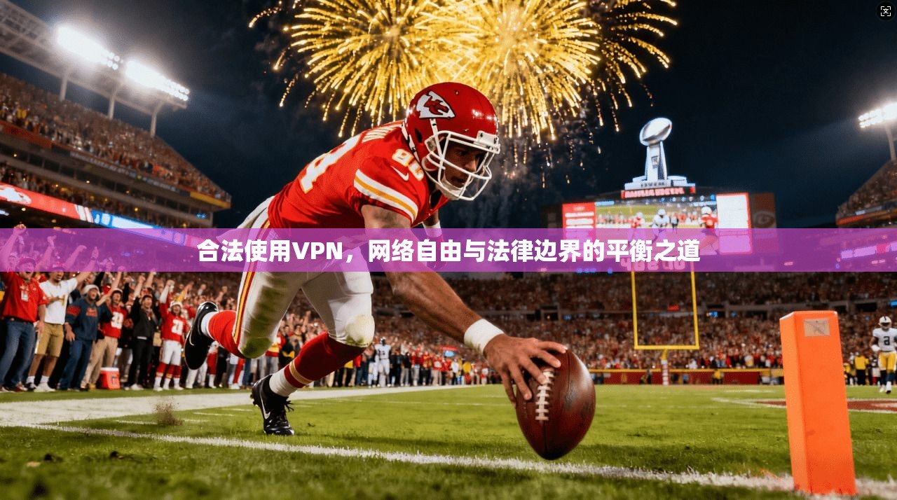合法使用VPN，网络自由与法律边界的平衡之道
