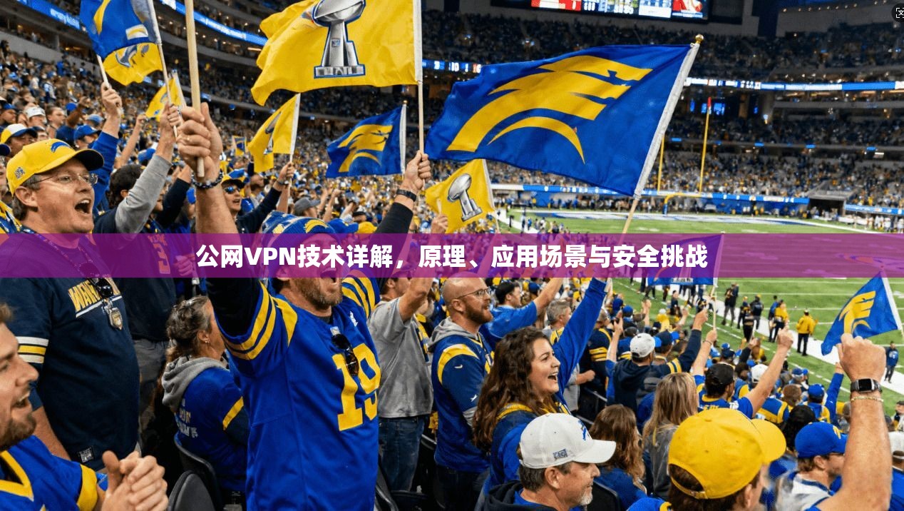 公网VPN技术详解，原理、应用场景与安全挑战