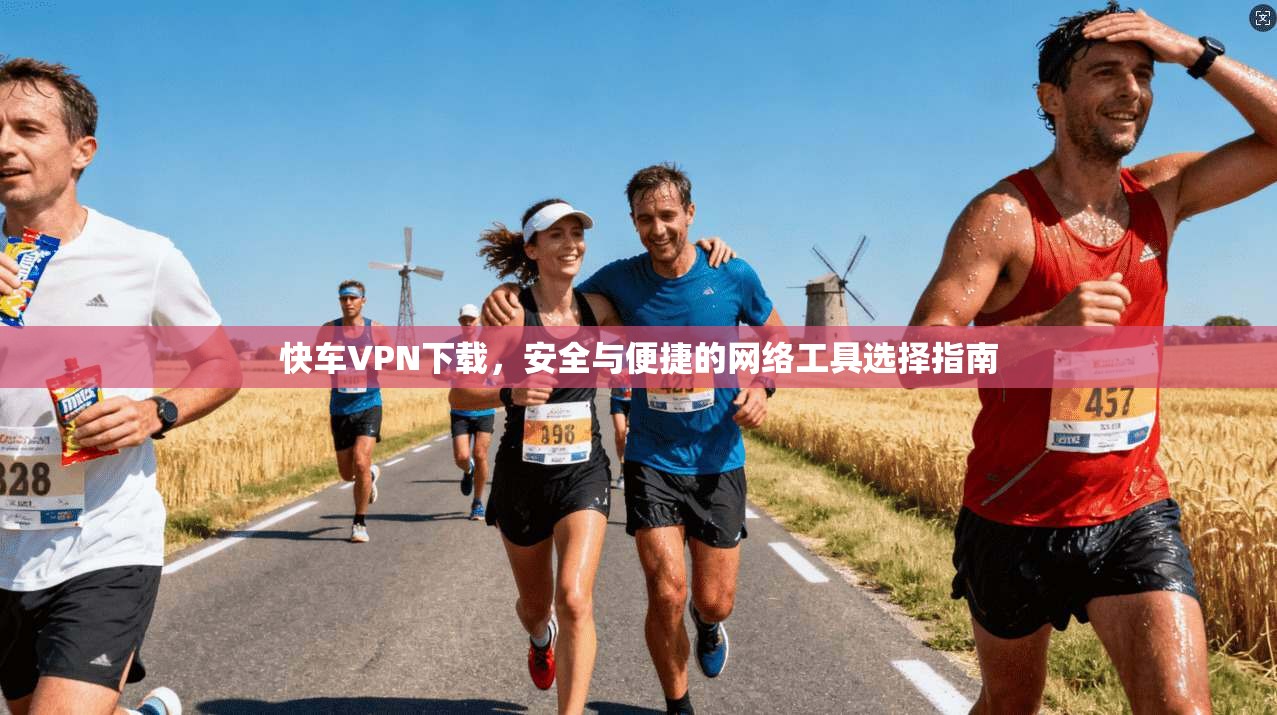 快车VPN下载，安全与便捷的网络工具选择指南