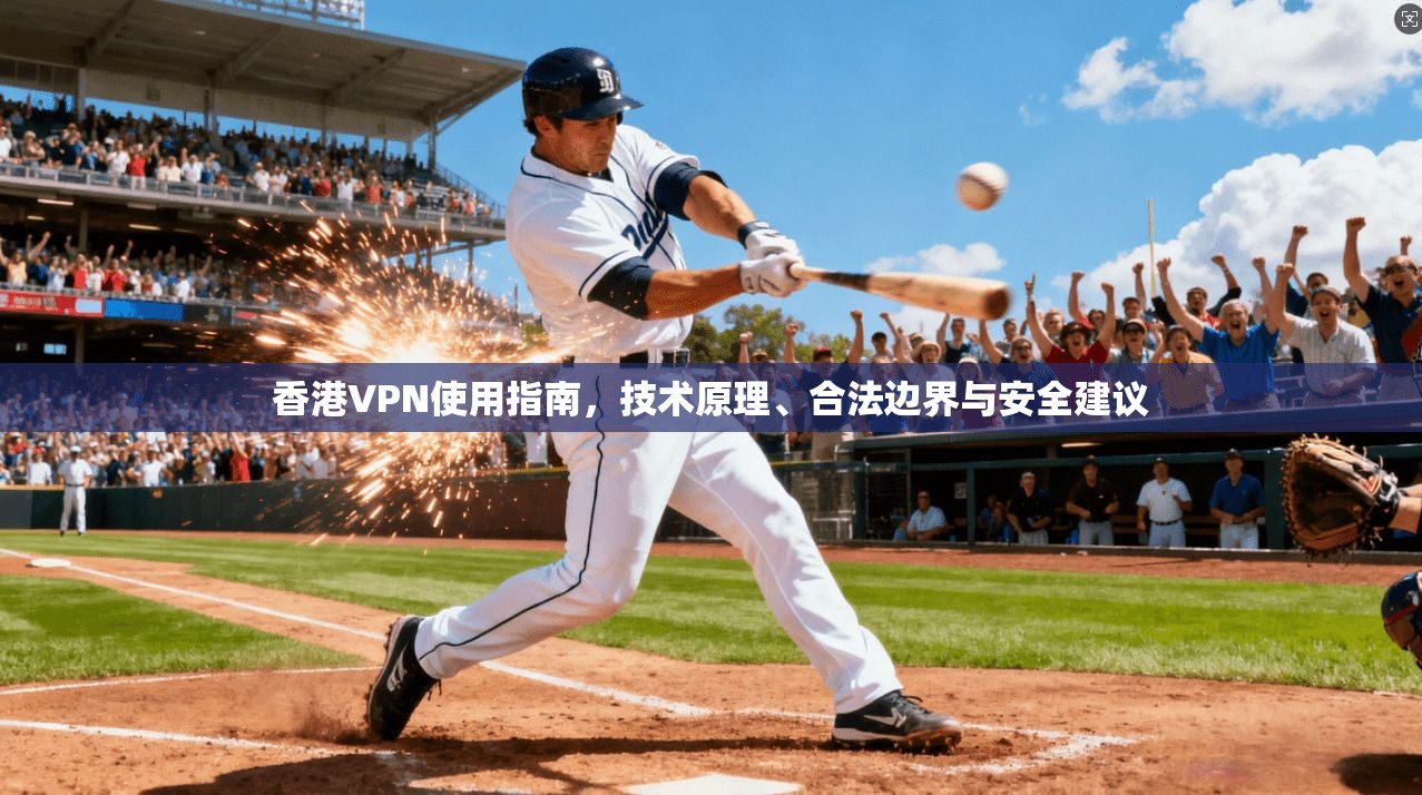 香港VPN使用指南，技术原理、合法边界与安全建议