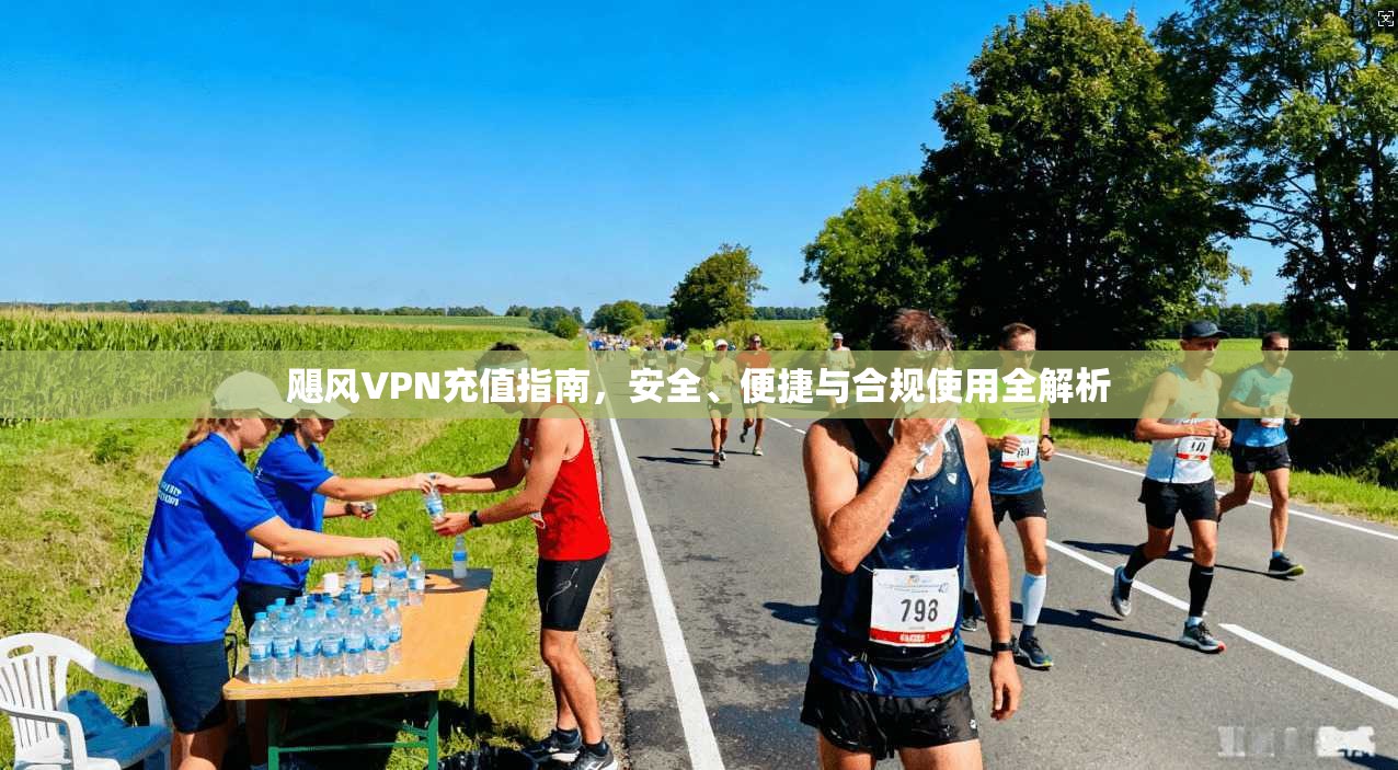 飓风VPN充值指南，安全、便捷与合规使用全解析
