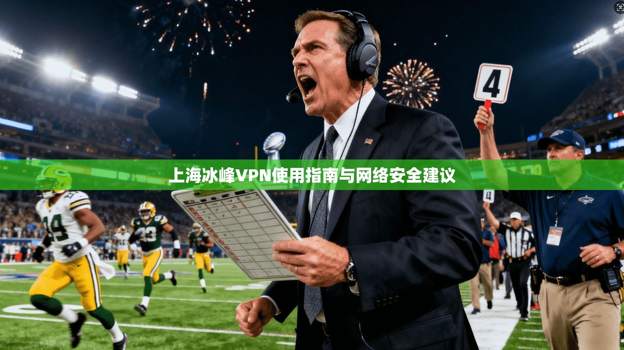 上海冰峰VPN使用指南与网络安全建议