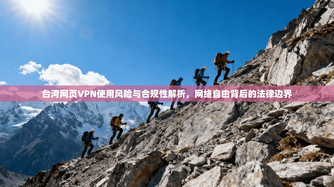 台湾网页VPN使用风险与合规性解析,网络自由背后的法律边界 台湾网页VPN使用风险与合规性解析,网络自由背后的法律边界