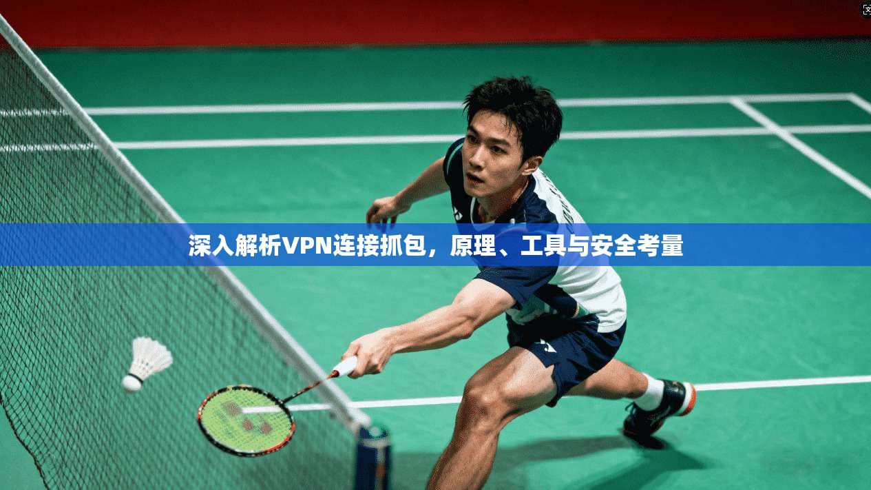 深入解析VPN连接抓包，原理、工具与安全考量