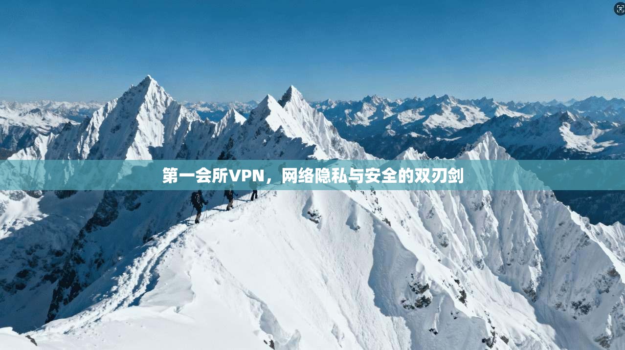 第一会所VPN，网络隐私与安全的双刃剑