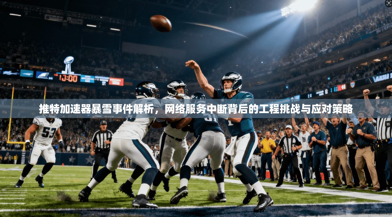 推特加速器暴雪事件解析，网络服务中断背后的工程挑战与应对策略