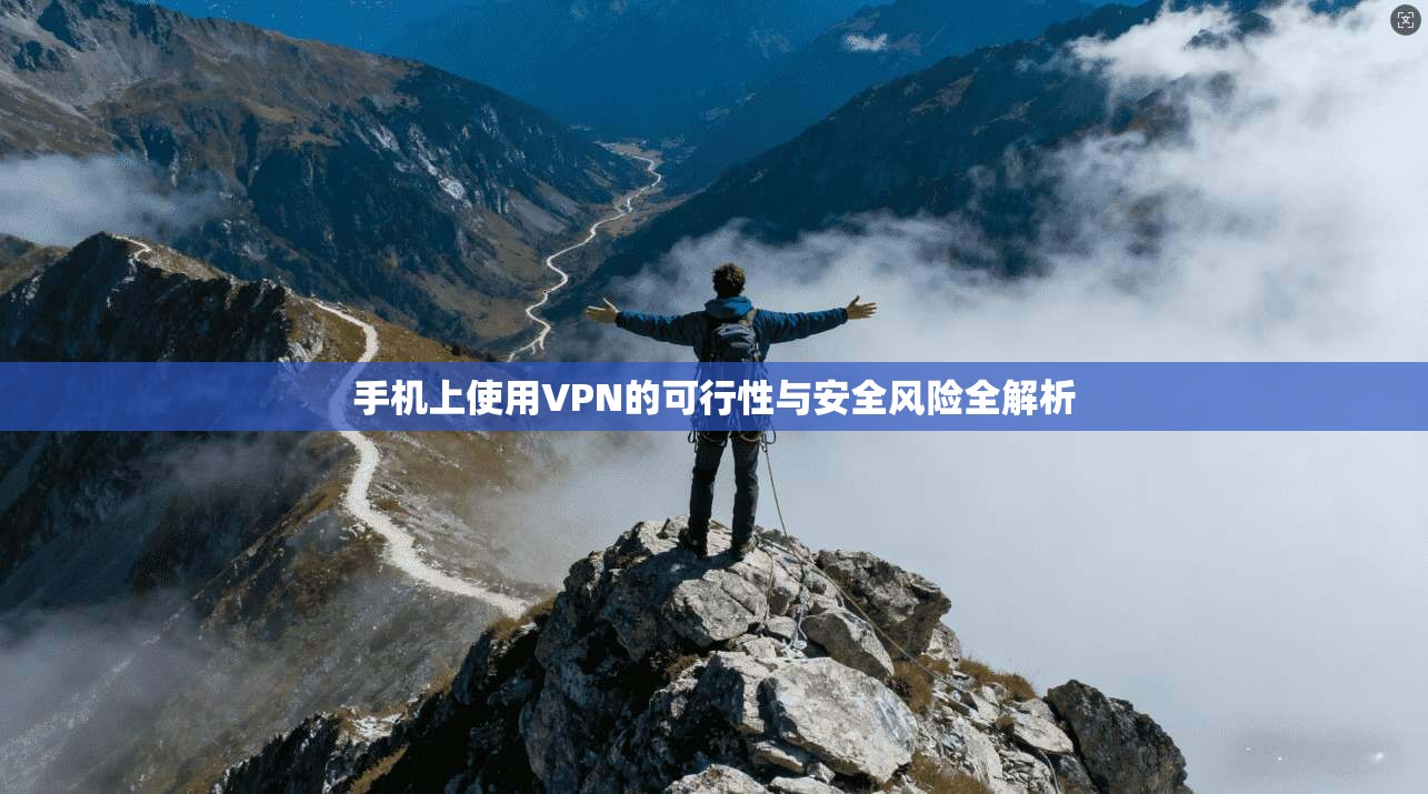 手机上使用VPN的可行性与安全风险全解析