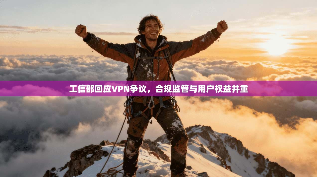 工信部回应VPN争议，合规监管与用户权益并重