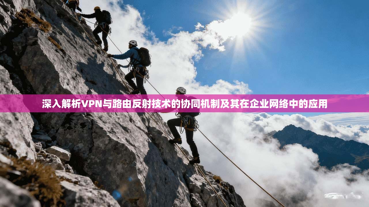 深入解析VPN与路由反射技术的协同机制及其在企业网络中的应用