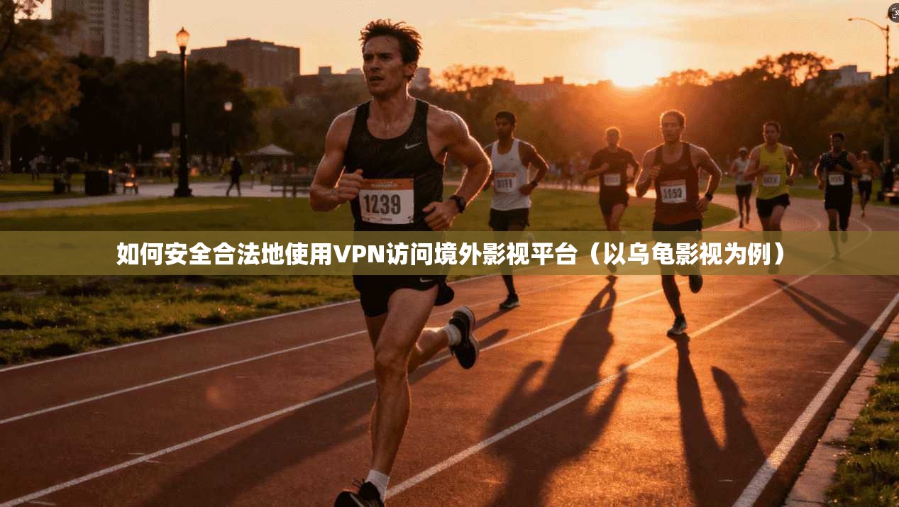 如何安全合法地使用VPN访问境外影视平台(以乌龟影视为例) 如何安全合法地使用VPN访问境外影视平台(以乌龟影视为例)