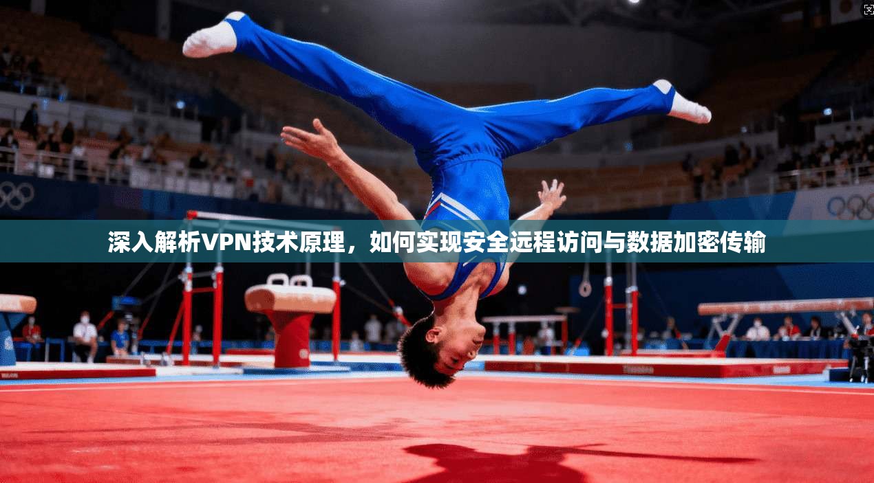 深入解析VPN技术原理，如何实现安全远程访问与数据加密传输