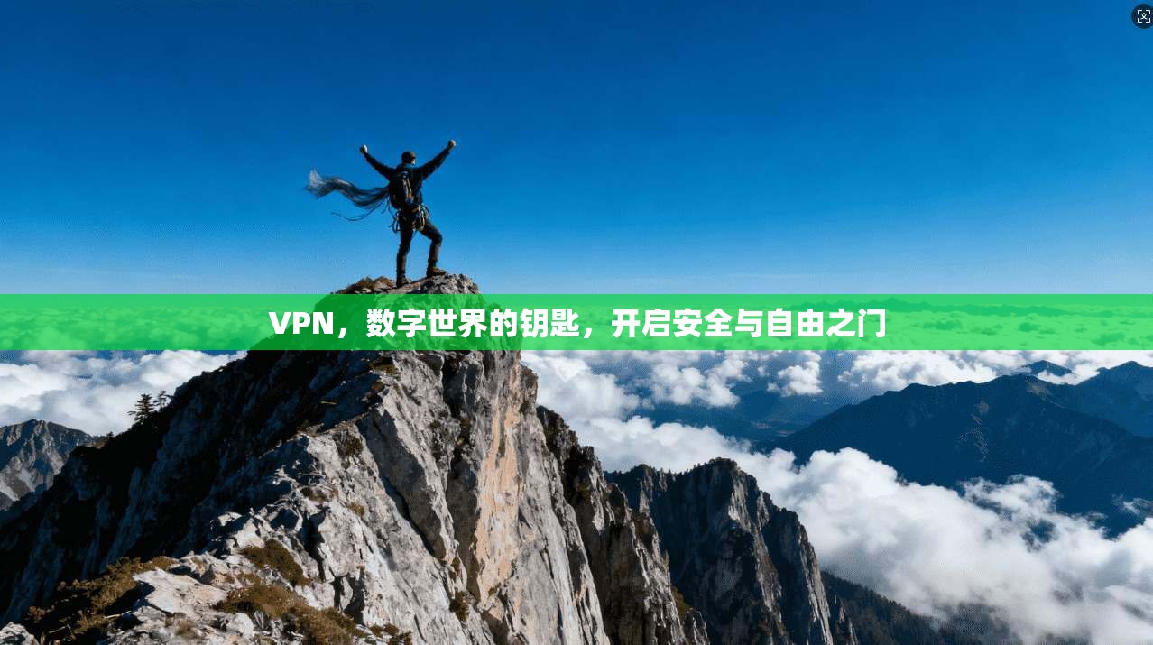 VPN,数字世界的钥匙,开启安全与自由之门 VPN,数字世界的钥匙,开启安全与自由之门