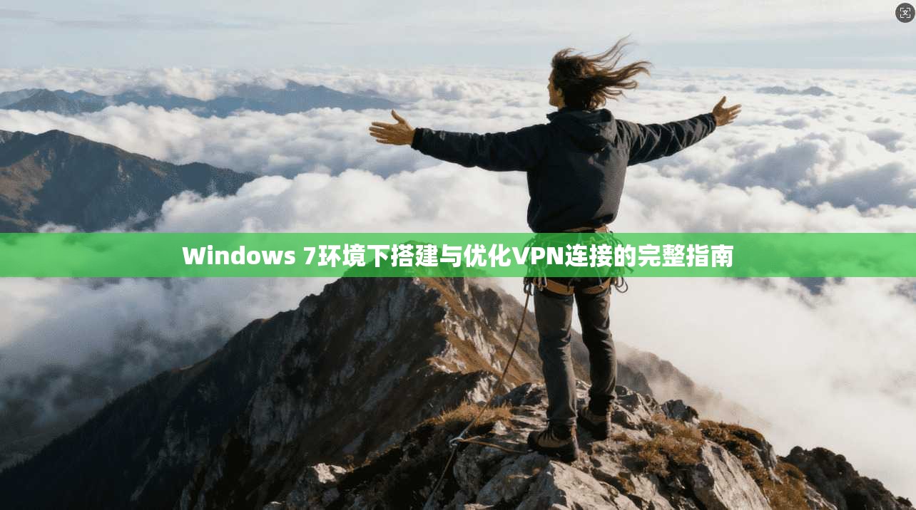 Windows 7环境下搭建与优化VPN连接的完整指南