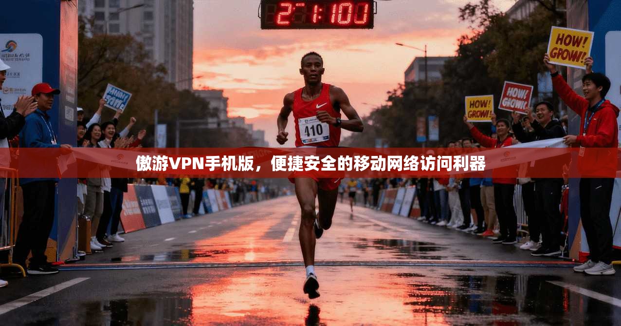 傲游VPN手机版，便捷安全的移动网络访问利器