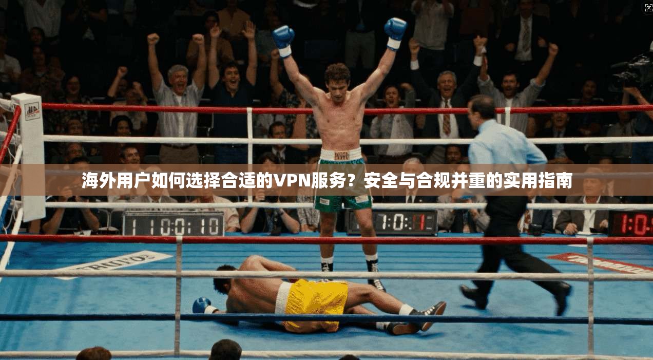 海外用户如何选择合适的VPN服务?安全与合规并重的实用指南 海外用户如何选择合适的VPN服务?安全与合规并重的实用指南