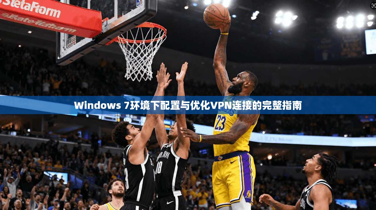 Windows 7环境下配置与优化VPN连接的完整指南