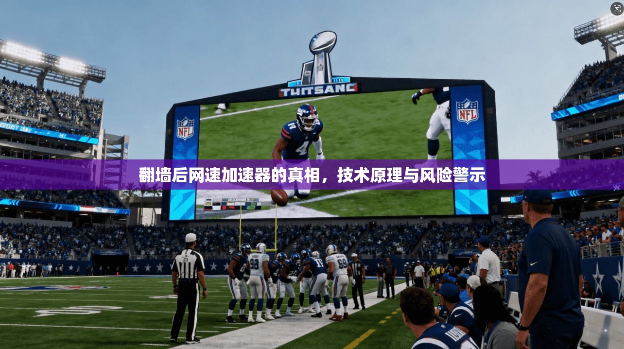 翻墙后网速加速器的真相，技术原理与风险警示