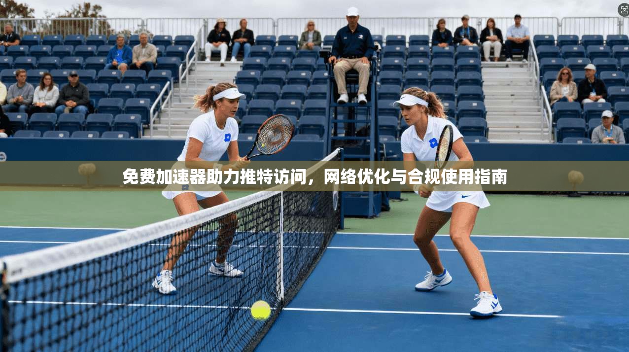 免费加速器助力推特访问，网络优化与合规使用指南