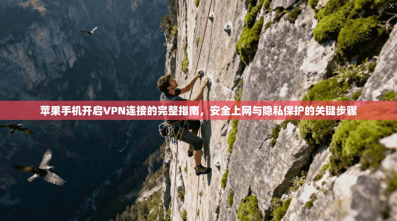 苹果手机开启VPN连接的完整指南，安全上网与隐私保护的关键步骤