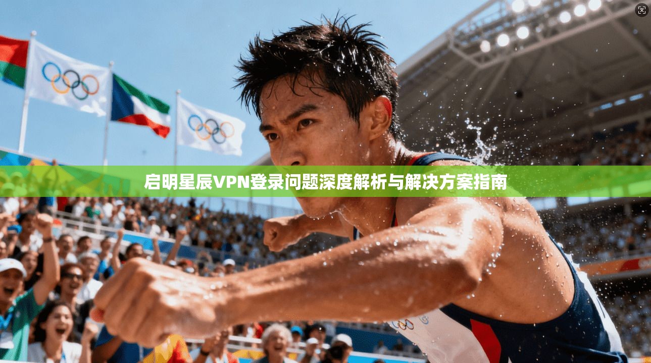 启明星辰VPN登录问题深度解析与解决方案指南