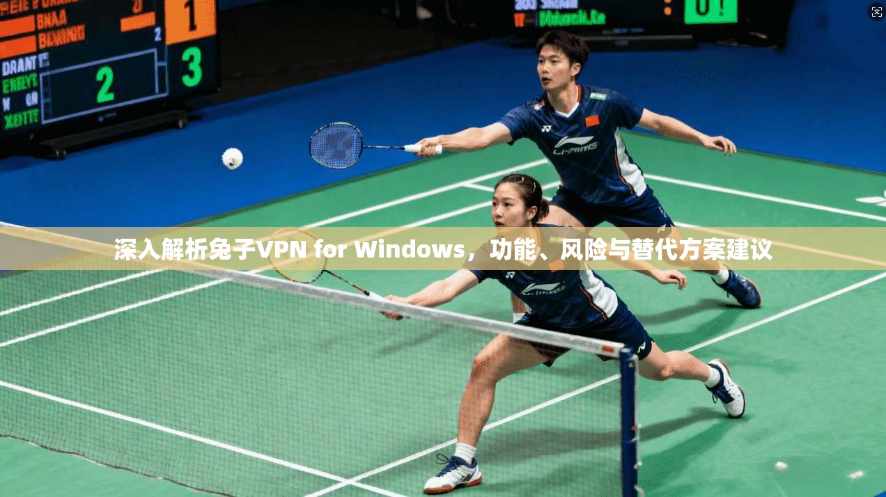 深入解析兔子VPN for Windows，功能、风险与替代方案建议