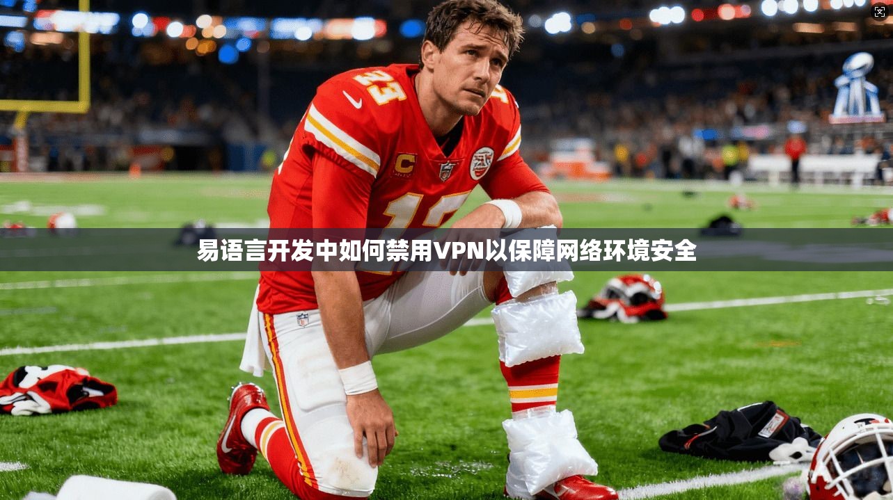 易语言开发中如何禁用VPN以保障网络环境安全