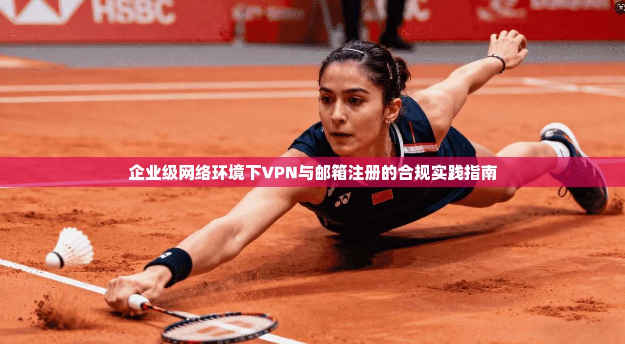 企业级网络环境下VPN与邮箱注册的合规实践指南