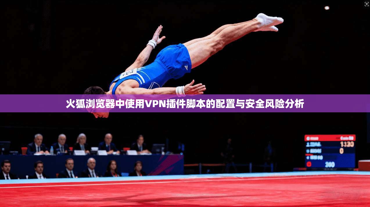 火狐浏览器中使用VPN插件脚本的配置与安全风险分析